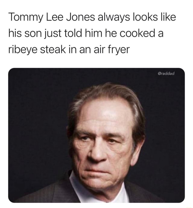Tommy Lee Jones always looks like his son just told him he cooked a