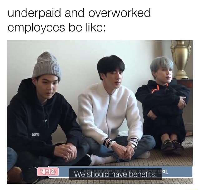 Underpaid and overworked employees be like: We should have benefit - iFunny