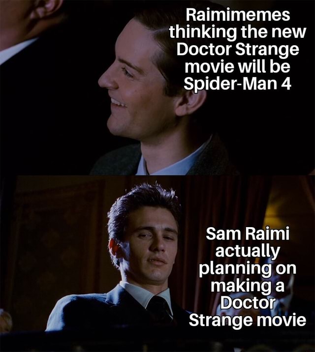 Raimimemes thinking the new Doctor Strange movie will be Spider-Man 4 Sam  Raimi actually planning on making a' Doctor; Strange movie - iFunny