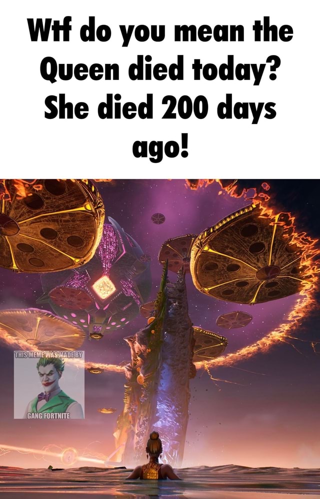 wif-do-you-mean-the-queen-died-today-she-died-200-days-ago-ifunny