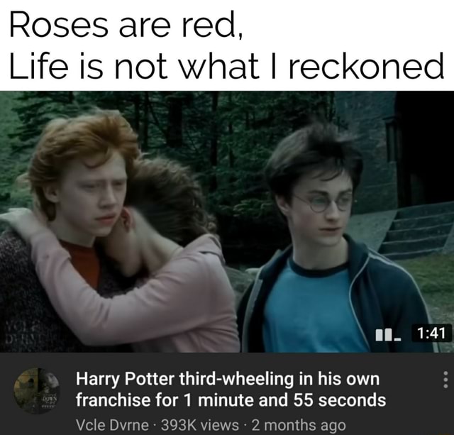 Roses are red, Life is not what I reckoned Harry Potter third-wheeling ...