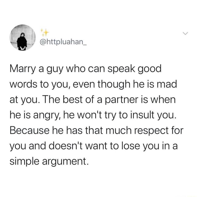 Marry A Guy Who Can Speak Good Words To You Even Though He Is Mad At You The Best Of A Partner Is When He Is Angry He Won T Try To Insult