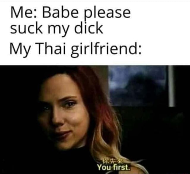 Reverse Card Me Babe Please Suck My Dick My Thai Girlfriend You First Ifunny 2868