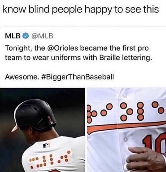 The Orioles became the first professional sports team to wear Braille  jerseys Now know. you're blind. man---but you gotta see this. - iFunny