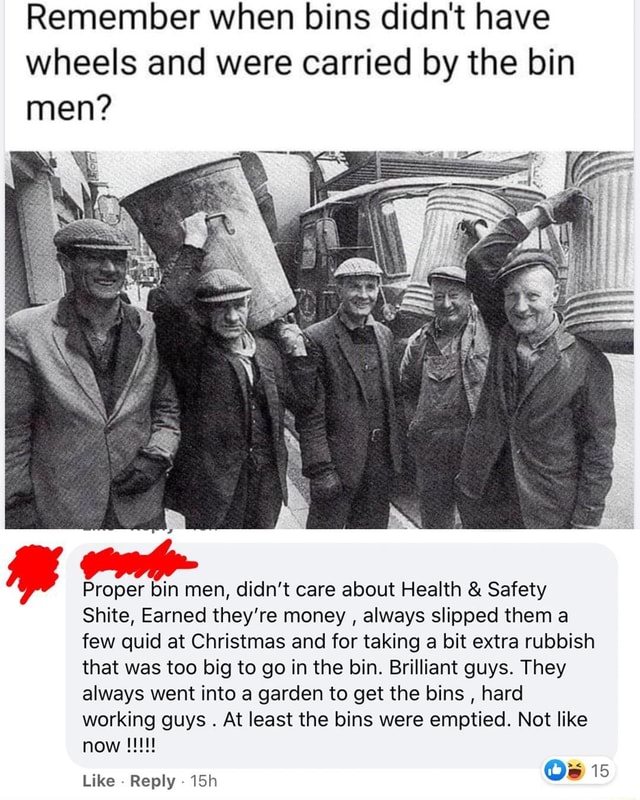 Remember when bins didn't have wheels and were carried by the bin men? Proper bin men, didn't