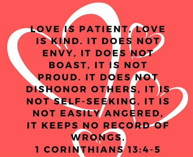 LOVE IS PATIENT, LOVE IS KIND. IT DOES NOT ENVY, IT DOES NOT BOAST, IT ...