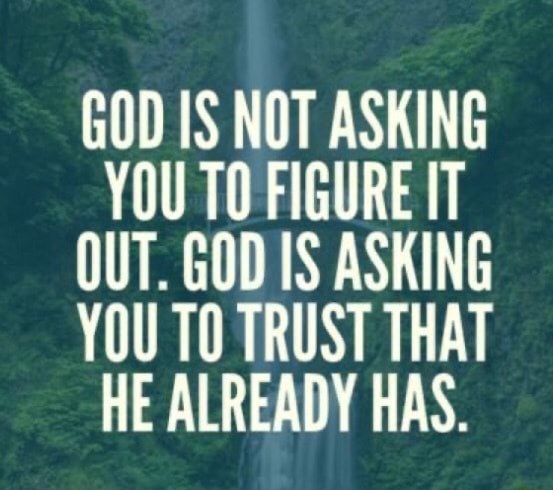 GOD IS NOT ASKING YOU TO FIGURE IT OUT. GOD IS ASKING YOU TO TRUST THAT ...