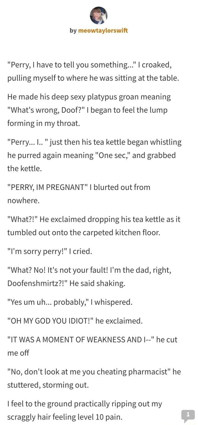 Perry I Have To Tell You Something I Croaked Pulling Myself To Where He Was Sitting At The Table He Made His Deep Sexy Platypus Groan Meaning What S Wrong Doof I Began Perry I Have To Tell You Something I Croaked Pulling Myself To Where He Was Sitting At The Table He Made His Deep Sexy Platypus Groan Meaning What S Wrong Doof I Began