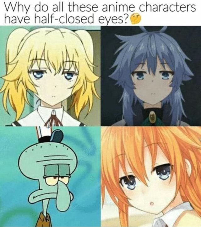 Why Do All These Half Closed Anime Characters Have Hal Closed Eyes