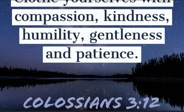 Compassion, kindness humility, gentleness COLOSSIAWS - iFunny