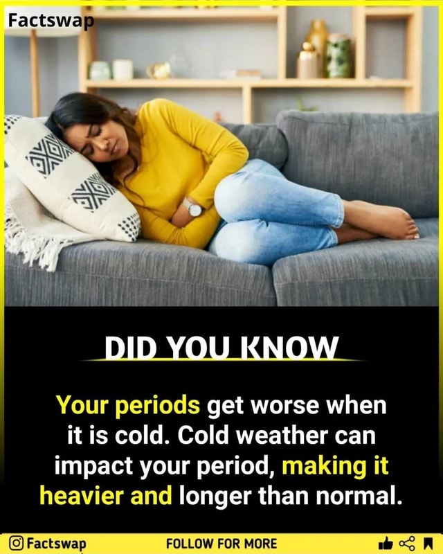 FactsWa ww DID YOU KNOW Your periods get worse when it is cold. Cold ...