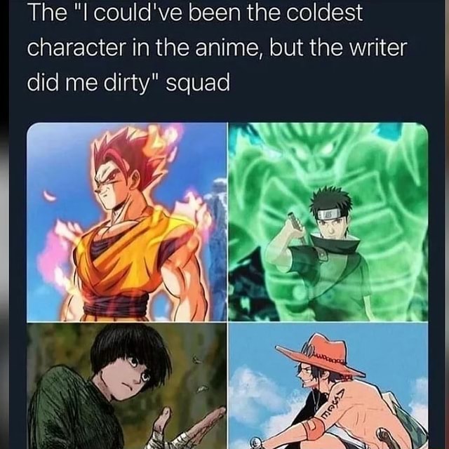The could've been the coldest character in the anime, out the writer ...