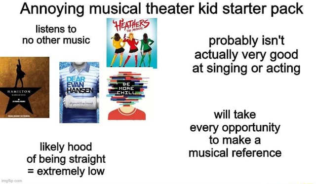 Annoying musical theater kid starter pack listens to no other music ...