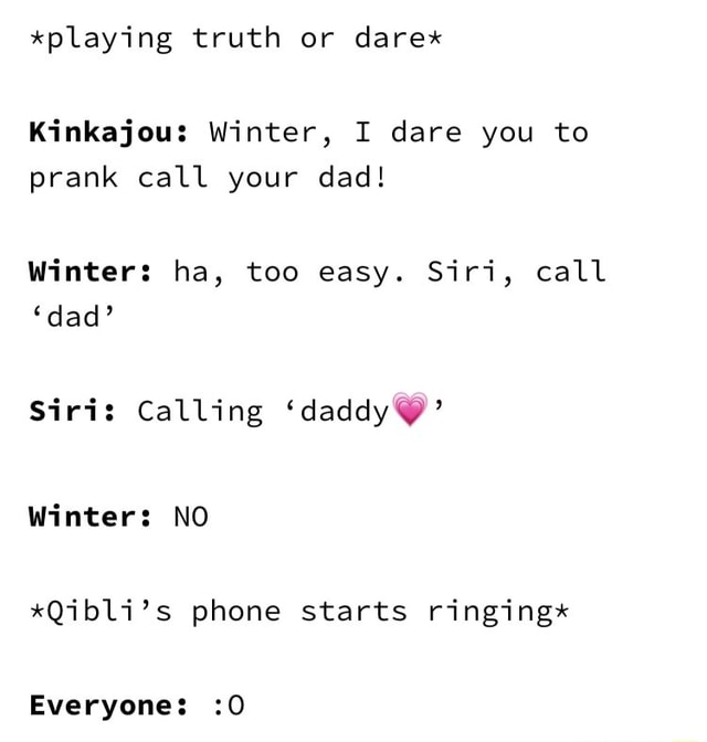 Xplaying Truth Or Dare Kinkajou Winter I Dare You To Prank Call Your Dad Winters Ha Too Easy Siri Call Dad Siris Calling Daddy Winter No Qibli S Phone Starts Ringing Everyone 0