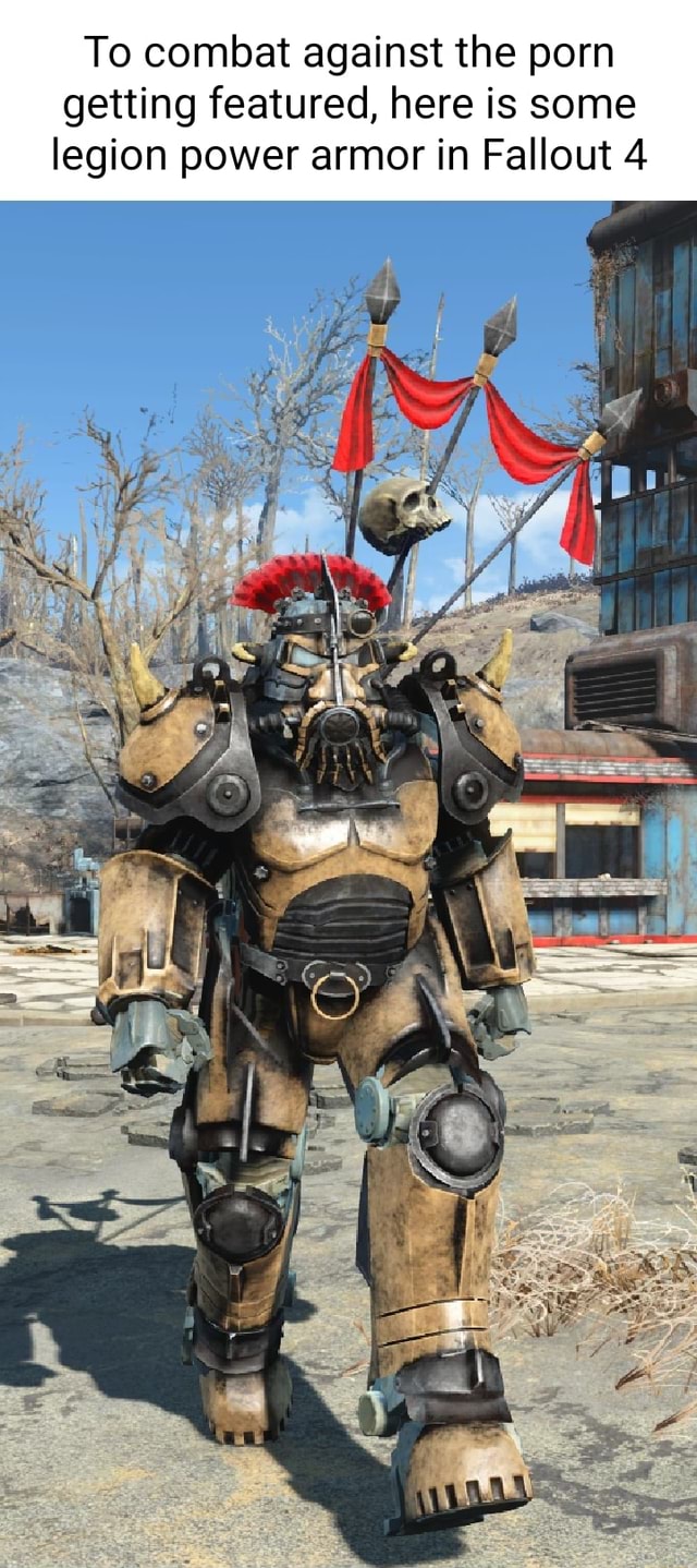 640px x 1438px - To combat against the porn getting featured, here is some legion power armor  in Fallout 4 - iFunny