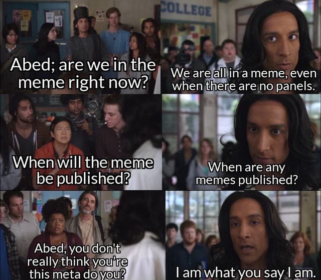Abed; are we in the meme right now? When will the meme be published
