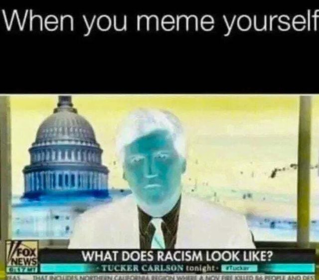 When You Meme Yourself What Does Racism Look Like Ifunny