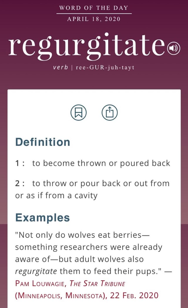 APRIL 18, 2020 regurgitateo verb I reeGURjuhtayt Definition 1 to