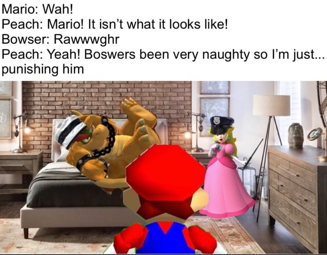 Mario Wah! Peach Mario! It isn‘t what it looks like! Bowser Rawwwghr