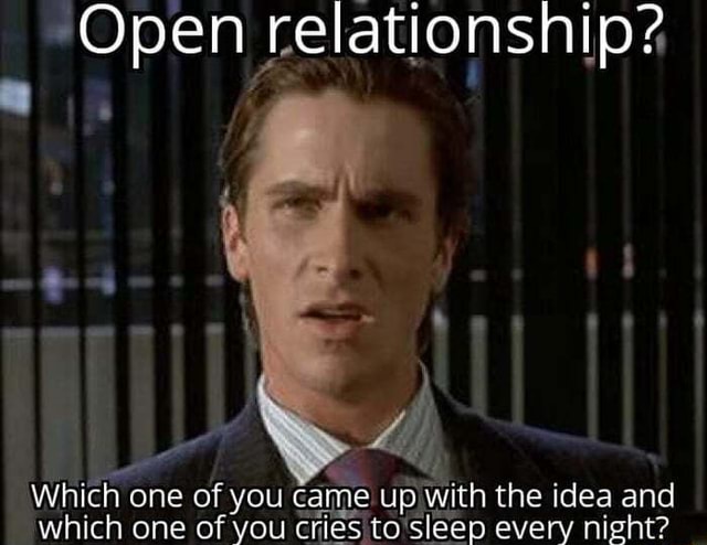 Open relationship? Which one of you came up ith the idea and which one ...