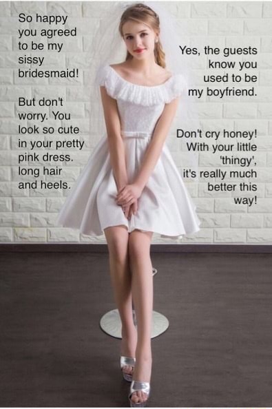 So happy you agreed to be my sissy bridesmaid! But don't worry. You ...