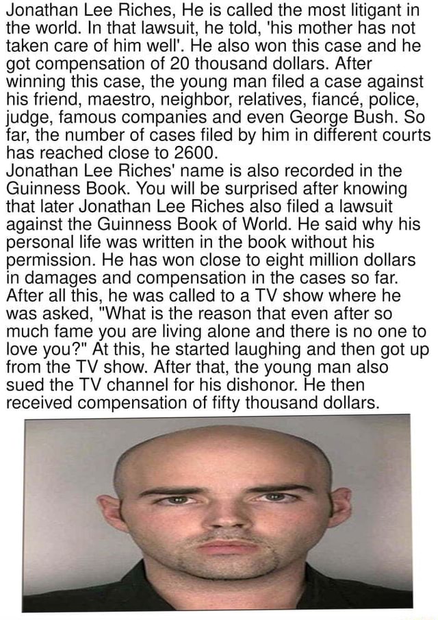 Jonathan Lee Riches, He is called the most litigant in the world. In that  lawsuit, he told, 'his mother has not taken care of him well'. He also won  this case and