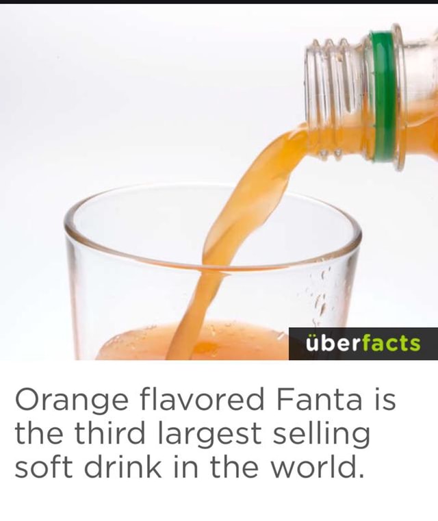 Orange flavored Fanta is the third largest selling soft drink in the world. )