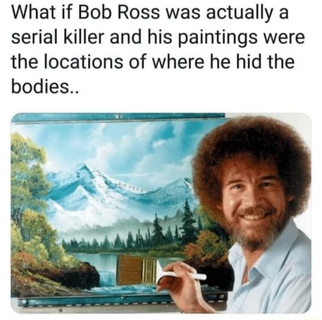 What If Bob Ross Was Actually A Serial Killer And His Paintings Were ...