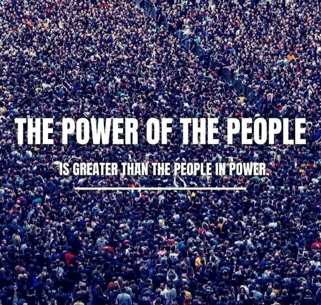 ~THE POWER OF THE PEOPLE GREATER THAN THE PEOPLE iN POWER, - iFunny