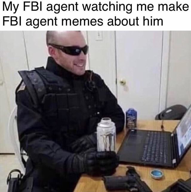 My Fbi Agent Watching Me Make Me Mes My Fbi Agent Watching Me Make Me Mes