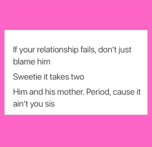 if-your-relationship-fails-don-t-just-blame-him-sweetie-it-takes-two