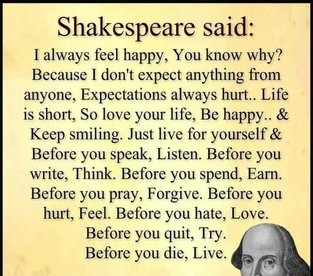 Shakespeare said I always feel happy, You know why