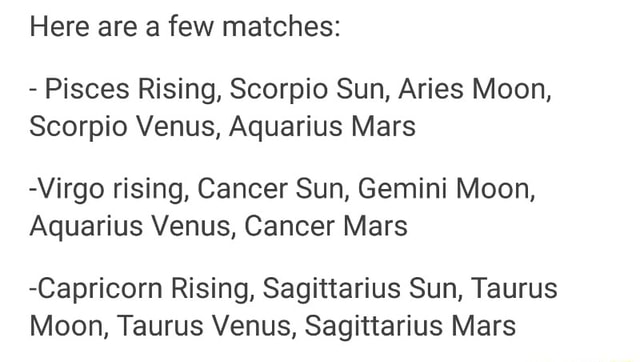 Here Are A Few Matches Pisces Rising Scorpio Sun Aries Moon Scorpio Venus Aquarius Mars Virgo Rising Cancer Sun Gemini Moon Aquarius Venus Cancer Mars Capricorn Rising Sagittarius Sun Taurus Moon