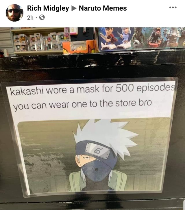 Rich Midgley Naruto Memes Kakashi Wore A Mask For 500 Episodes You Can Wear One To The Store Bro