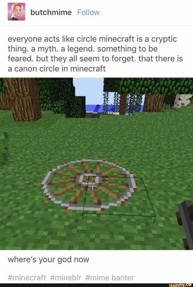 Butchmime Follow Everyone Acts Like Circle Minecraft Is A Cryptic Thing A Myth A Legend Something To Be Feared But They All Seem To Forget That There Is A Canon Circle In