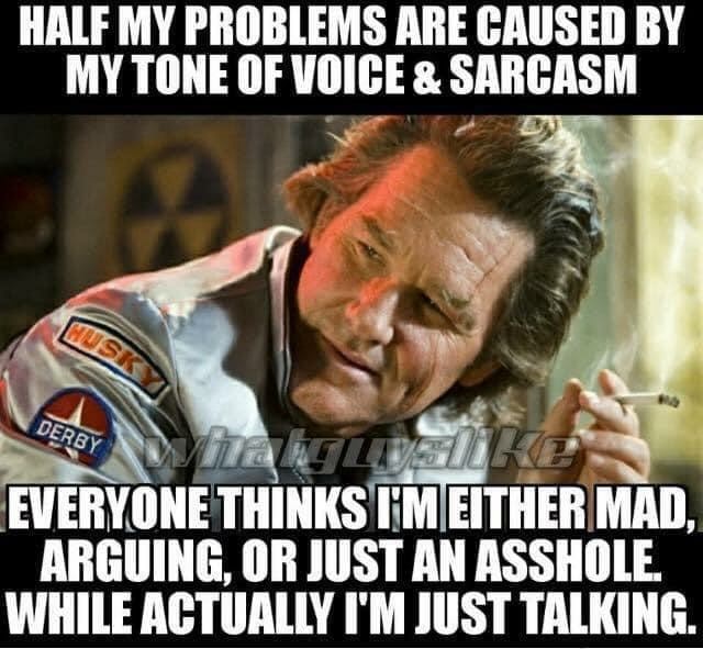 HALF MY PROBLEMS ARE CAUSED BY MY TONE OF VOICE & SARCASM EVERYONE ...