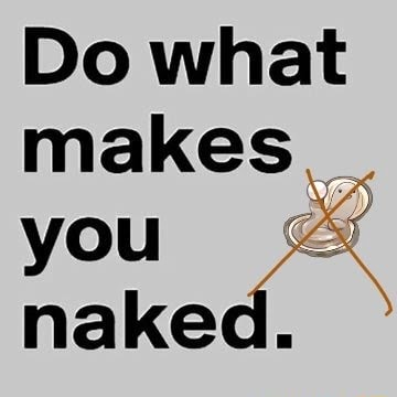 Do what makes naked. - iFunny