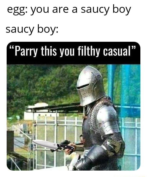 Egg you are a saucy boy saucy boy "Parry this you filthy casual" iFunny
