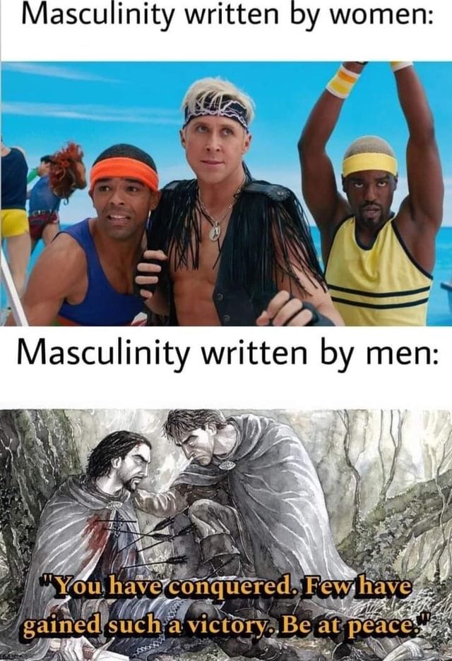 Masculinity written by women: I Masculinity written by men: - iFunny