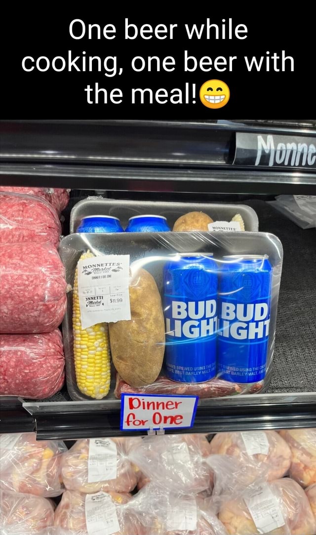 One beer while cooking, one beer with the meal! oN iFunny