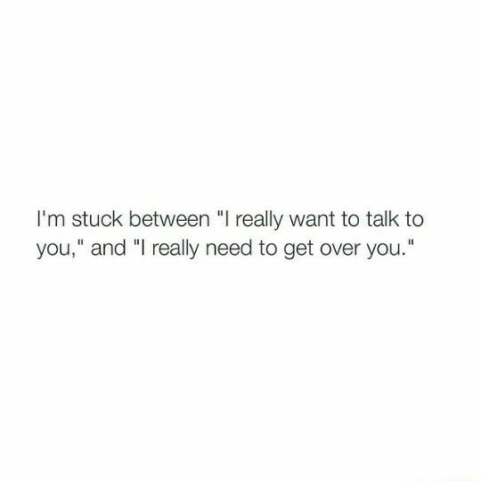 I‘m stuck between “I really want to talk to you,