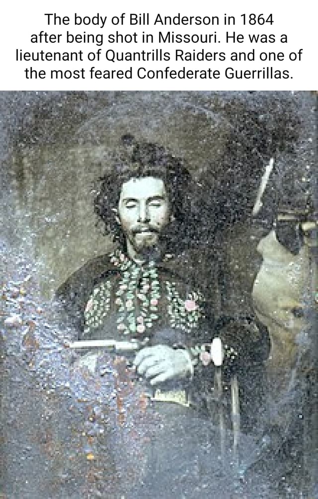 The body of Bill Anderson in 1864 after being shot in Missouri. He was