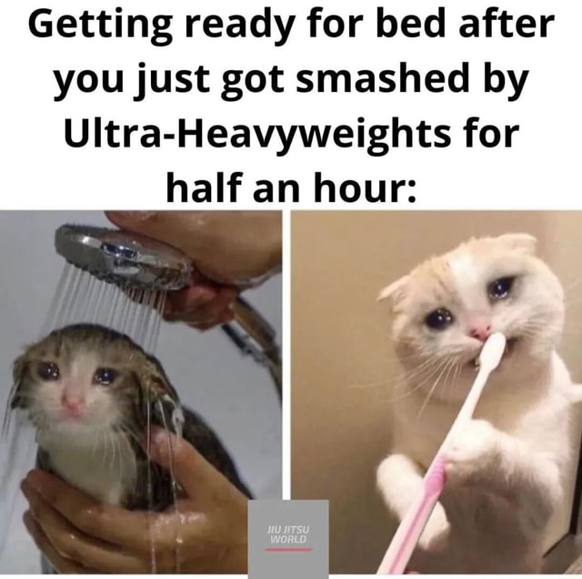 Getting ready for bed after you just got smashed by Ultra-Heavyweights ...