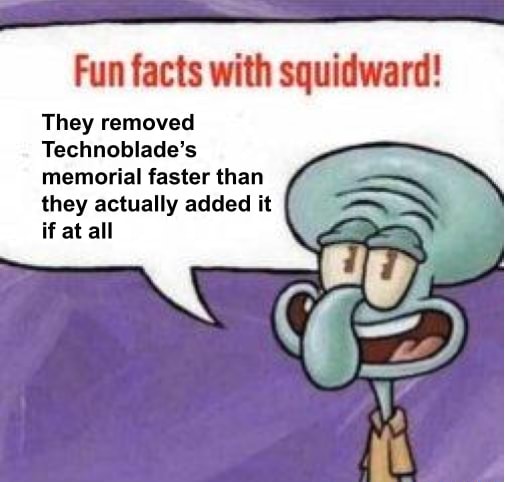 Fun facts with squidward! They removed Technoblade's memorial faster ...