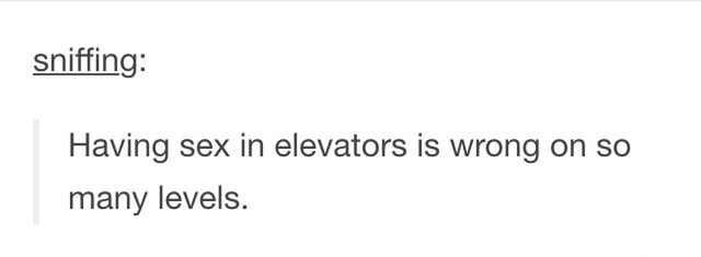 Sniffing Having Sex In Elevators Is Wrong On So Many Levels