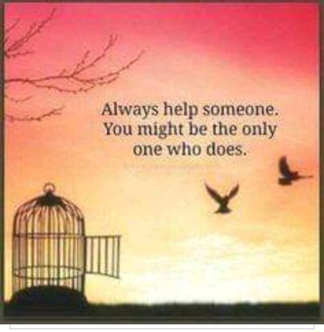 Always help someone. You might be the only one who does. - iFunny