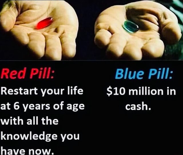 Red Pill Blue Pill Restart your life 10 million in at 6 years of age