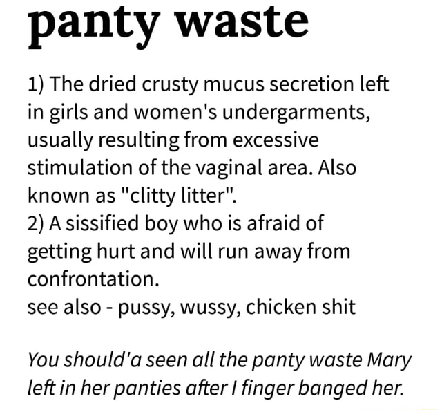 Panty waste 1) The dried crusty mucus secretion left in girls and women