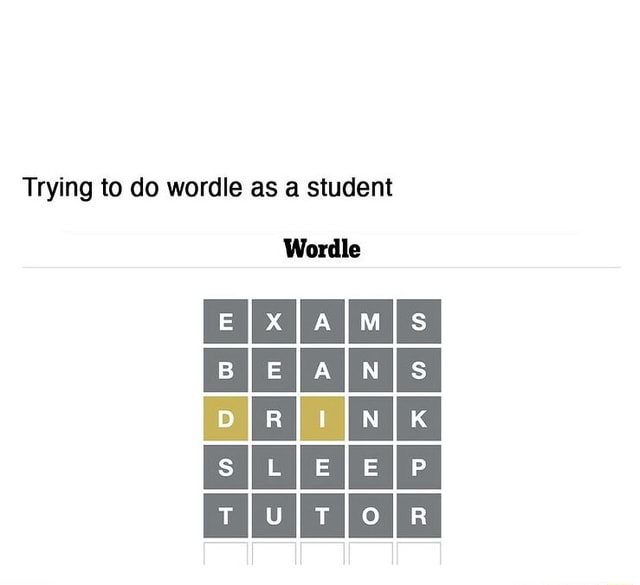 Trying to do wordle as a student Wordle  )