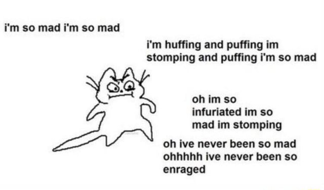 I'm so mad i'm so mad i'm huffing and puffing im stomping and puffing i ...